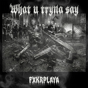 WHAT YOU TRYNA SAY by FXKRPLAYA