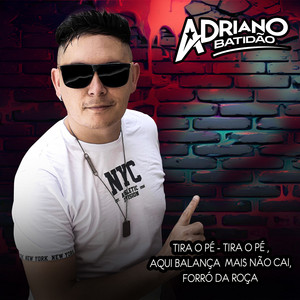 Tira o Pé - Tira o Pé , Aqui Balança Mais Não Cai, Forró da Roça by ADRIANO BATIDÃO O REI DA NOITE, ADRIANO BATIDÃO