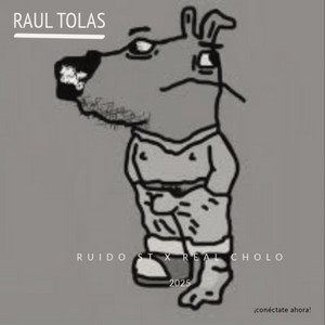 RAUL TOLAS by Ruido ST, Real Cholo