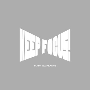 KEEP FOCUS! by Matthew Plante