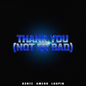 B3nte, Amero & Luupin - Thank You (Not So Bad)