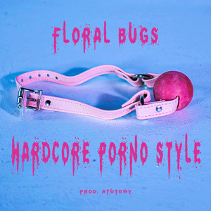 Hardcore Porno Style - song and lyrics by Floral Bugs | Spotify