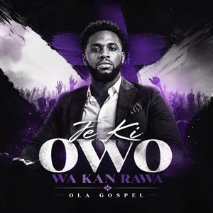 Je Ki Owo Wa Kan Rawa by Ola Gospel