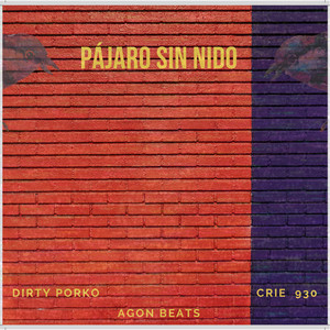 Pájaro Sin Nido by Dirty Porko, Crie 930, Agon Beats