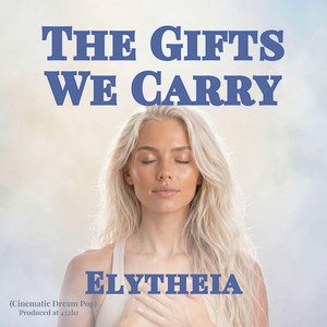 The Gifts We Carry (Cinematic Dream Pop) by Elytheia