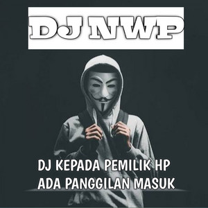 DJ Kepada Pemilik Hp Ada Panggilan Masuk by DJ NWP