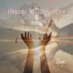 Oboye - Onyame Ne Magyenkwa