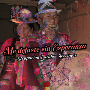 Me Dejaste Sin Esperanza by Agrupacion Latidos Serranos