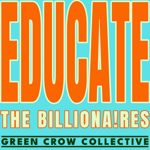 Educate The Billionaires by GREEN CROW COLLECTIVE
