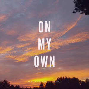 Melancholic Bird — On My Own