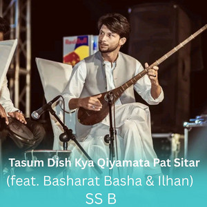 SS B - Tasum Dish Kya Qiyamata Pat (Sitar) [feat. basharat basha & Ilhan]