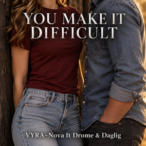 You Make It Difficult by VYRA~Nova, Drome & Daglig