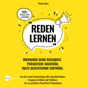 Reden Lernen - Überwinde deine Redeangst. Präsentiere souverän. Halte begeisternde Vorträge (Von Vorbereitung, Sprechtechniken, Umgang mit Bühne und Publikum, zur perfekten PowerPoint-Präsentation)