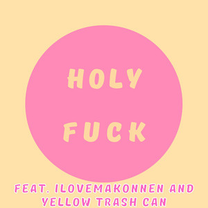 HOLY FUCK by Samuel Terrazzino, ILOVEMAKONNEN, Yellow Trash Can