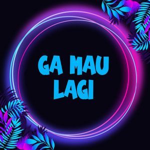 Ga Mau Lagi