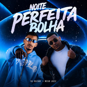 NOITE PERFEITA BOLHA