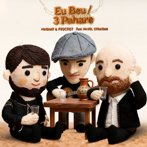 Magnat & Feoctist - Eu Beu / 3 Pahare (feat. Pavel Stratan)