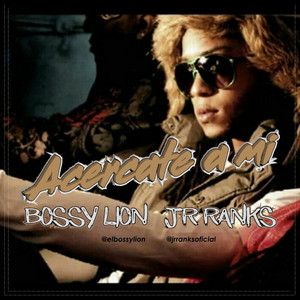 Acercate a mi by Bossy Lion, JR Ranks
