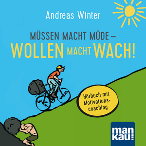 Müssen macht müde - Wollen macht wach! (Hörbuch mit Motivationscoaching)
