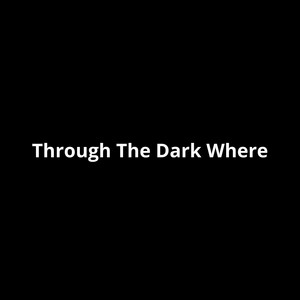 Through the Dark Where by Thoas Galla