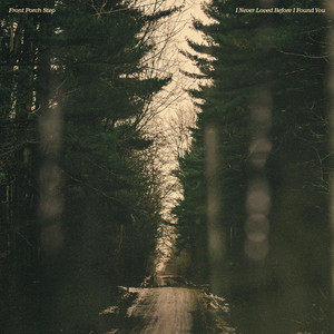 I Never Loved Before I Found You by Front Porch Step
