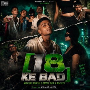 18 KE BAD by Nishant Mukta, EMCEE GOD, MIC KEY