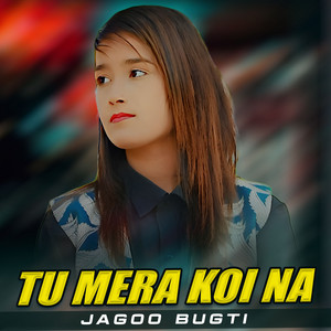 Jagoo Bugti - Tu Mera Koi Na