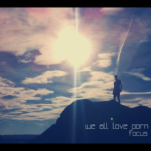 Focus - song and lyrics by We All Love Porn | Spotify