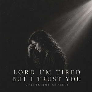 LORD I'M TIRED BUT I TRUST YOU by GraceLight Worship