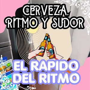 CERVEZA, RITMO Y SUDOR by EL RAPIDO DEL RITMO