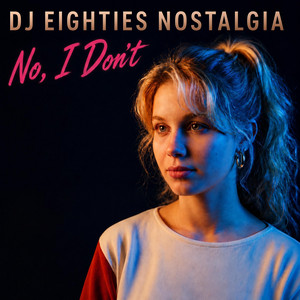 No, I Don't by DJ EIGHTIES NOSTALGIA