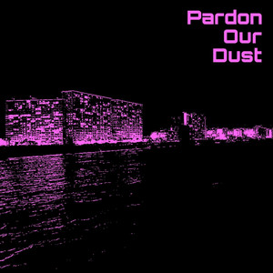 Pardon Our Dust | Spotify