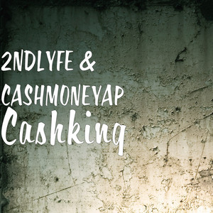 Cashking by 2NDLYFE, CashMoneyAP, Chrxsto