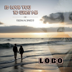 I'd Love You To Want Me (Reimagined) - Single by Lobo | Spotify