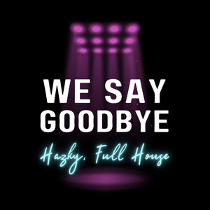 We Say Goodbye by Hazky, Full House