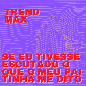 Trend Max - Se Eu Tivesse Escutado o Que o Meu Pai Tinha Me Dito