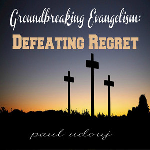 Groundbreaking Evangelism: - Defeating Regret