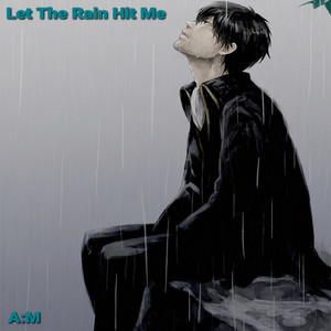 Let The Rain Hit Me by A:M