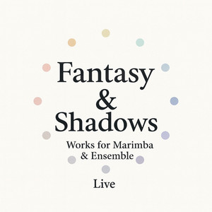 Fantasy & Shadows: works for marimba & ensmble (Live) [Live Version]