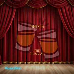 Shots (The Musical) by Music 2 Win
