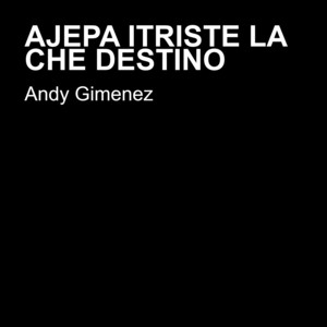 Andy Giménez - Ajepa Itriste la Che Destino (feat. LOS GALANES)