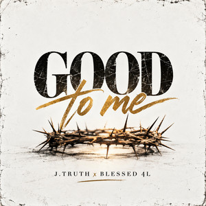Good to me by J.Truth, BLESSED 4L
