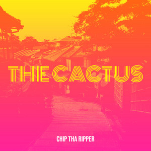 The Cactus by Chip Tha Ripper