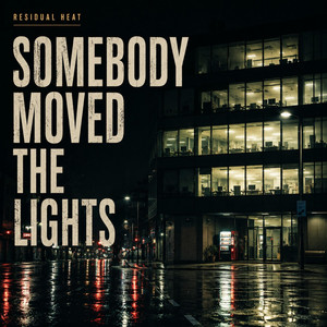 SOMEBODY MOVED THE LIGHTS by RESIDUAL HEAT