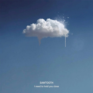 I need to hold you close by Sawtooth