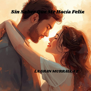 Sin Saber Que Me Hacía Feliz by LA GRAN MURRALLA Z