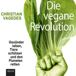 Die vegane Revolution (Gesünder leben, Tiere schützen und den Planeten retten)