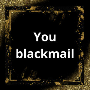 you blackmail by Djfulanito
