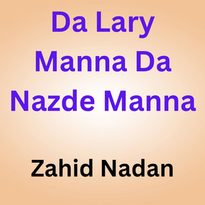 Zahid Nadan - Da Lary Manna Da Nazde Manna