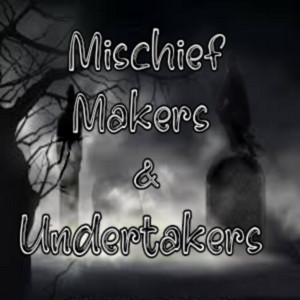 Mischief Makers & Undertakers